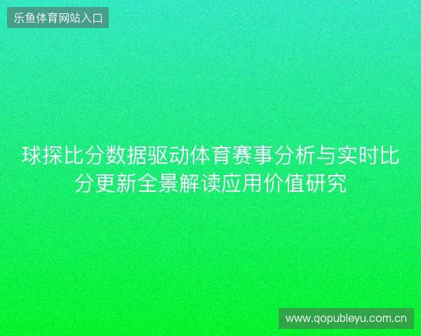 球探比分数据驱动体育赛事分析与实时比分更新全景解读应用价值研究