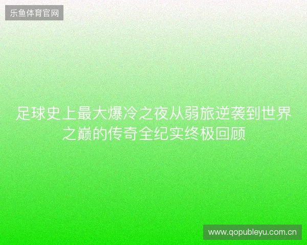 足球史上最大爆冷之夜从弱旅逆袭到世界之巅的传奇全纪实终极回顾 足球史上最大爆冷之夜从弱旅逆袭到世界之巅的传奇全纪实终极回顾